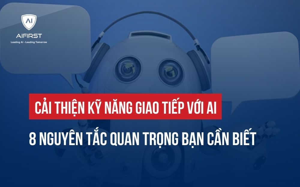 CẢI THIỆN KỸ NĂNG GIAO TIẾP VỚI AI: 8 NGUYÊN TẮC QUAN TRỌNG BẠN CẦN BIẾT
